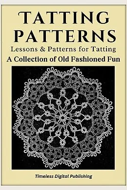 E-Book (epub) Tatting Patterns - Lessons & Patterns for Tatting with Instructions - A Collection of Old Fashioned Fun von Timeless Digital Publishing
