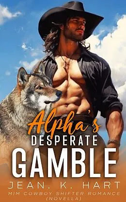 E-Book (epub) Alpha's Desperate Gamble: M|M Cowboy Romance Novella (Whisky & Scars Series, #1.5) von Jean. K. Hart