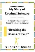 E-Book (epub) My Story of Urethral Stricture: Breaking the Chains of Pain (USC, #1) von Chandan Kumar