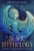 E-Book (epub) Slavic Mythology: Folklore, Legends and Religious Beliefs von Sebastian Berg