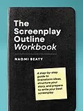 E-Book (epub) The Screenplay Outline Workbook: A Step-By-Step Guide to Brainstorm Ideas, Structure Your Story, and Prepare to Write Your Best Screenplay von Naomi Beaty