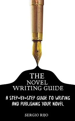 E-Book (epub) The Novel Writing Guide: A Step-by-Step Guide to Writing and Publishing Your Novel von Sergio Rijo