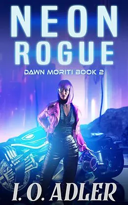 E-Book (epub) Neon Rogue (Dawn Moriti, #2) von I. O. Adler