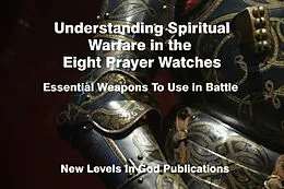 E-Book (epub) Understanding Spiritual Warfare in the Eight Prayer Watches von New Levels in God Publications