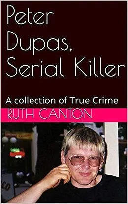 E-Book (epub) Peter Dupas, Serial Killer A Collection of True Crime von Ruth Canton