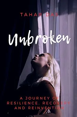 E-Book (epub) Unbroken: A Journey of Resilience, Recovery, and Reinvention von Tahar Das