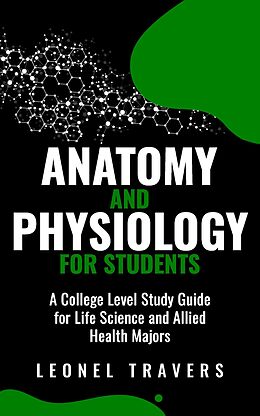 eBook (epub) Anatomy and Physiology For Students: A College Level Study Guide for Life Science and Allied Health Majors de Leonel Travers