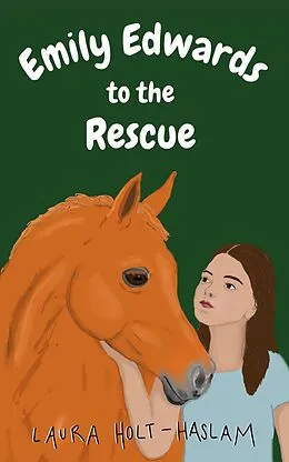 E-Book (epub) Emily Edwards to the Rescue (Emily Edwards Equestrian Extraordinaire, #2) von Laura Holt-Haslam