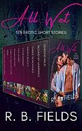 E-Book (epub) All Wet: Ten Erotic Shorts (Short and Spicy) von R. B. Fields