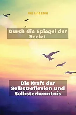 E-Book (epub) Durch die Spiegel der Seele: Die Kraft der Selbstreflexion und Selbsterkenntnis (Lebensbalance finden: Ein ganzheitlicher Ansatz für persönliches Wohlbefinden, #1) von Jan Driessen