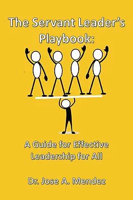 E-Book (epub) The Servant Leader's Playbook: A Guide to Effective Leadership for All von Jose A. Mendez