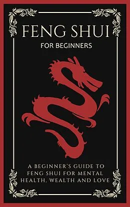 E-Book (epub) Feng Shui For Beginners: A Beginner's Guide To Feng Shui For Mental Health, Wealth And Love von Arthur Lancelot