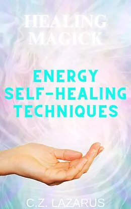 E-Book (epub) Healing Magick: Energy Self-Healing Techniques von C. Z. Lazarus