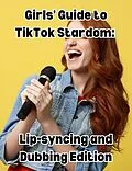 E-Book (epub) Girls' Guide to TikTok Stardom: Lip-syncing and Dubbing Edition von People With Books