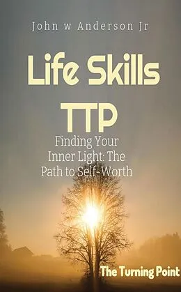 E-Book (epub) Finding Your Inner Light: The Path to Self-Worth (Life Skills TTP The Turning Point, #1) von John W Anderson