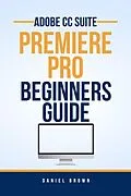 E-Book (epub) Adobe CC Premiere Pro - Beginners Guide (Adobe CC - Beginners Guide) von Daniel Brown
