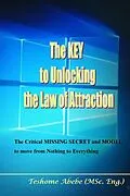E-Book (epub) The key to Unlocking the law of Attraction: The Critical Missing Secret and Model to Move from Nothing to Everything von Teshome Wasie
