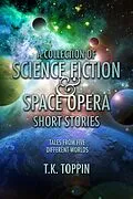 E-Book (epub) A Collection of Science Fiction & Space Opera Short Stories: Tales From Five Different Worlds von T. K. Toppin