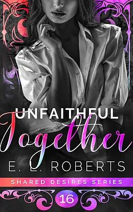 E-Book (epub) Unfaithful Together (Shared Desires Series, #16) von E. L. Roberts