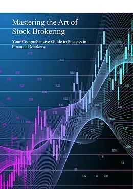 E-Book (epub) Mastering the Art of Stock Brokering: Your Comprehensive Guide to Success in Financial Markets von Patrick Burke