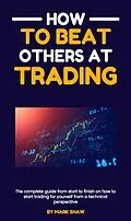 E-Book (epub) How To Beat Others At Trading von Mark Shaw