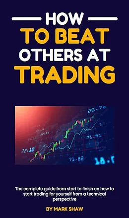 E-Book (epub) How To Beat Others At Trading von Mark Shaw