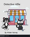 E-Book (epub) Detective Alfie (The Pip and Alfie tales, #6) von Mister Harvey