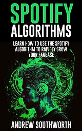 eBook (epub) Spotify Algorithms: Learn How To Use The Spotify Algorithm To Rapidly Grow Your Fanbase de Andrew Southworth, Genera Studios
