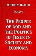 E-Book (epub) The People of God and the Politics of Jesus in Society and Economy: Essays by Wilhelm Haller von Wilhelm Haller, Stephen A. Engelking