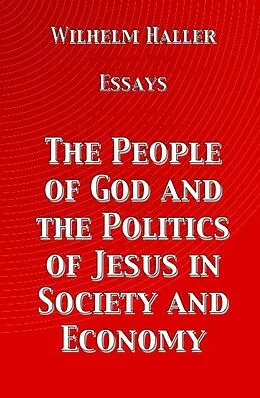 E-Book (epub) The People of God and the Politics of Jesus in Society and Economy: Essays by Wilhelm Haller von Wilhelm Haller, Stephen A. Engelking