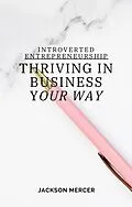 E-Book (epub) Introverted Entrepreneurship: Thriving in Business Your Way von Jackson Mercer