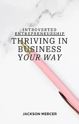E-Book (epub) Introverted Entrepreneurship: Thriving in Business Your Way von Jackson Mercer