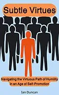 E-Book (epub) Subtle Virtues: Navigating the Virtuous Path of Humility in an Age of Self-Promotion von Ian Duncan