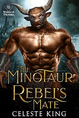 E-Book (epub) The Minotaur Rebel's Mate (Minotaurs of Protheka, #3) von Celeste King