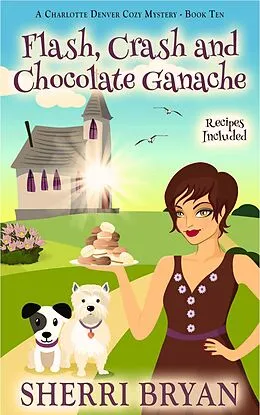 E-Book (epub) Flash, Crash and Chocolate Ganache (The Charlotte Denver Cozy Mysteries, #10) von Sherri Bryan