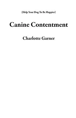 E-Book (epub) Canine Contentment (Help Your Dog To Be Happier) von Charlotte Garner