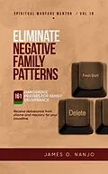 E-Book (epub) Eliminate Negative Family Patterns: Receive Deliverance from Shame and Mockery for your Bloodline (Spiritual Warfare Mentor) von James O. Nanjo