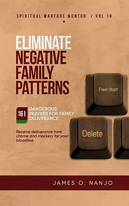 E-Book (epub) Eliminate Negative Family Patterns: Receive Deliverance from Shame and Mockery for your Bloodline (Spiritual Warfare Mentor) von James O. Nanjo