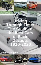 eBook (epub) Driving Through Time: The Guide to the Best Cars of Each Decade, 1910-2020 de Thomas Biggins