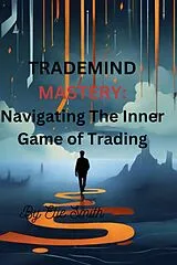 E-Book (epub) TradeMind Mastery: Navigating the Inner Game of Trading von Elie Smith