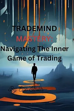E-Book (epub) TradeMind Mastery: Navigating the Inner Game of Trading von Elie Smith