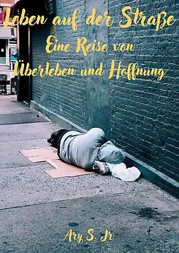 E-Book (epub) Leben auf der Straße: Eine Reise des Überlebens und der Hoffnung von Ary S.