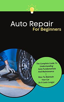 eBook (epub) Auto Repair For Beginners: The Complete Guide To Understanding Auto Fundamentals And Maintenance | How To Maintain Your Car So It Lasts Longer de Kid Montoya