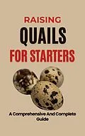 E-Book (epub) Raising Quails For Starters: A Comprehensive And Complete Guide von Rachael B