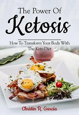 E-Book (epub) The Power Of Ketosis: How To Transform Your Body With The Keto Diet von Christin R. García