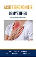 E-Book (epub) Acute Bronchitis Demystified: Doctor's Secret Guide von Ankita Kashyap, Krishna N. Sharma
