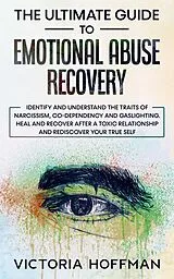 E-Book (epub) The Ultimate Guide to Emotional Abuse Recovery: Identify and understand the traits of narcissism, co-dependency and gaslighting. Heal and recover after a toxic relationship, rediscover your true self von Victoria Hoffman