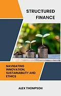 E-Book (epub) Structured Finance: Navigating Innovation, Sustainability and Ethics von Alex Thompson