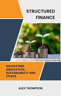 E-Book (epub) Structured Finance: Navigating Innovation, Sustainability and Ethics von Alex Thompson