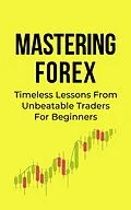 E-Book (epub) Mastering Forex: Timeless Lessons From Unbeatable Traders For Beginners von Franc
